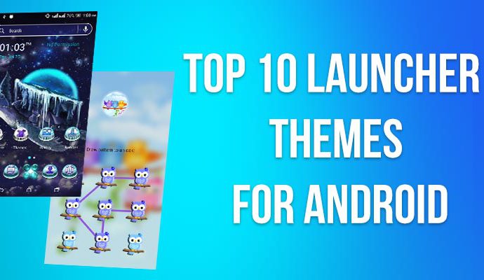 Top 10 Launcher Themes For Android