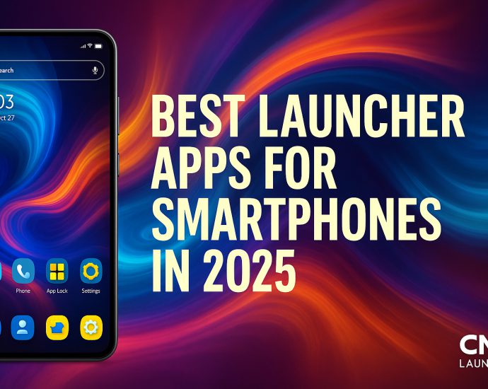 Best Launcher Apps for Smartphones in 2025 | CMM Launcher