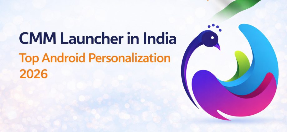 CMM Launcher in India showing Android personalization features with themes, icons, and smooth UI performance in 2026